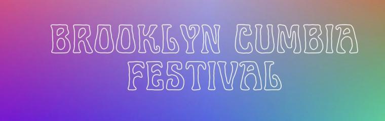 A multi-colored ombre background with "Brooklyn Cumbia Festival" in a white outline