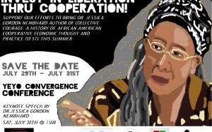 Invest In Liberation through Cooperation: save the date July 29-31 Yeyo Convergence Conference, keynote speech for by Dr. Jessica Gordon Nembhard